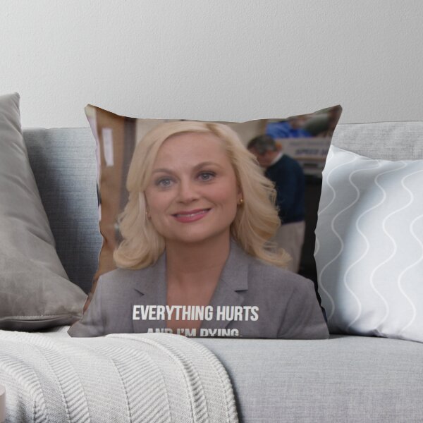 Leslie Knope--Everything Hurts and I'm Dying Throw Pillow
