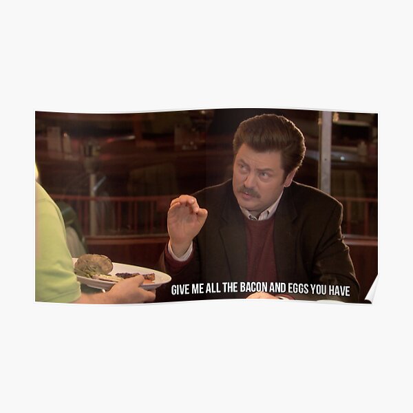 Ron Swanson Give Me All The Bacon And Eggs You Have Poster For Sale By Dundermifflin96 