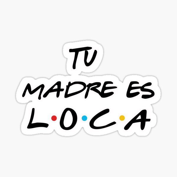 tu-madre-es-loca-sticker-for-sale-by-ibraimvzla18-redbubble