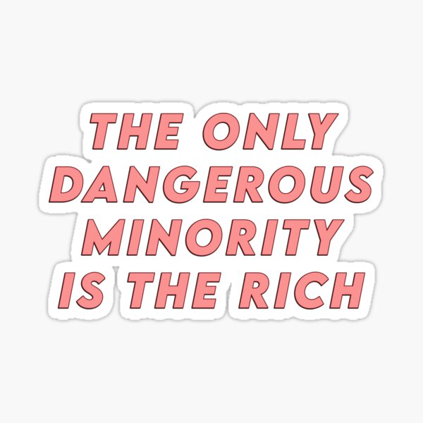 THE ONLY DANGEROUS MINORITY IS THE RICH Sticker