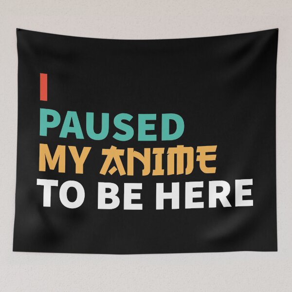 Item preview, I paused my ANIME to be here designed and sold by AmpersandCuster.
