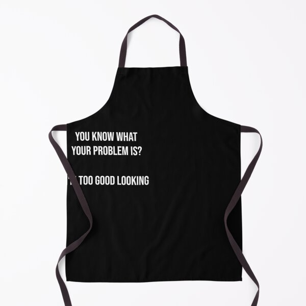 Item preview, Hilarious, Funny, Goofy- You know what your problem is? I'm too good looking designed and sold by MusicAndPower.