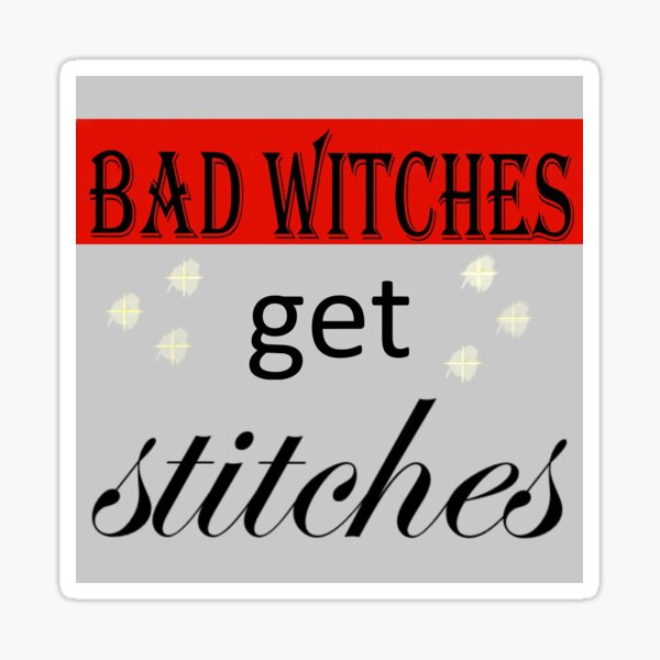 Bad Witches get Stitches Sticker
