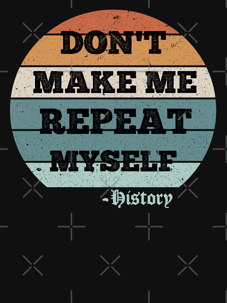 Don't Make Me Repeat Myself History Funny Quote Meme Zip Hoodie