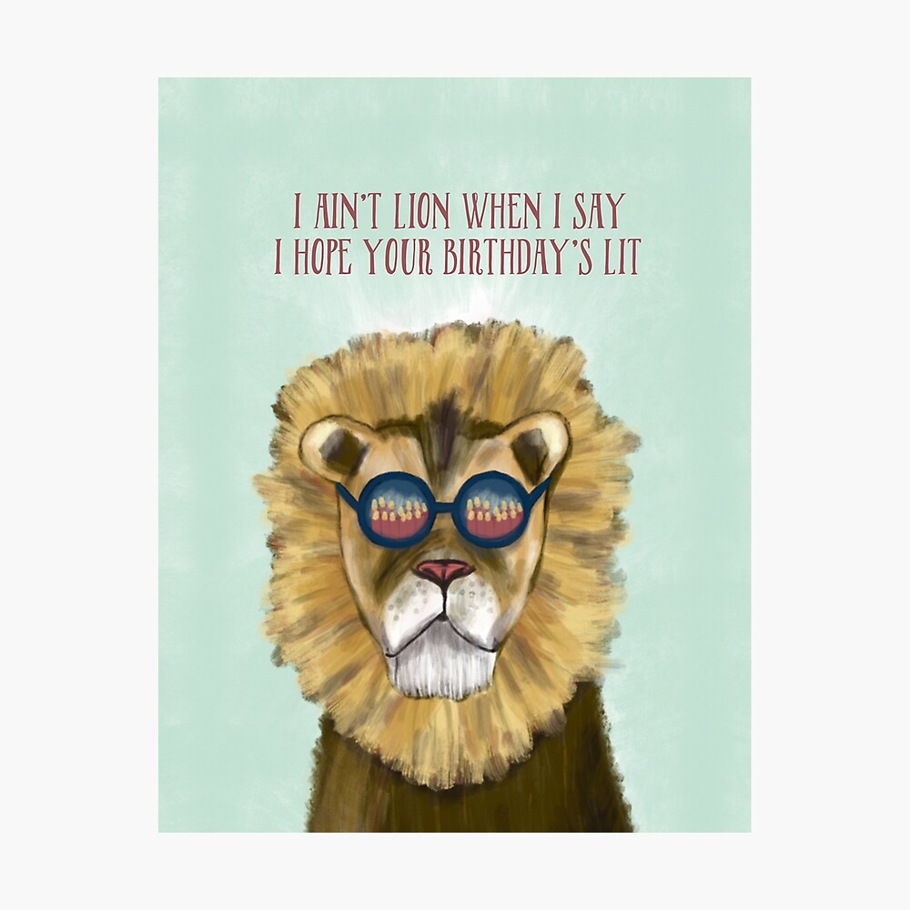 I ain't lion when I say I hope your birthday's lit