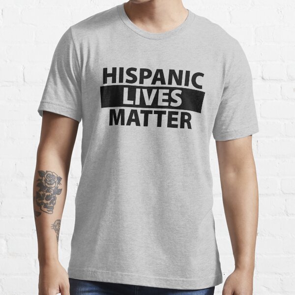 Hispanic lives matter t shirt
