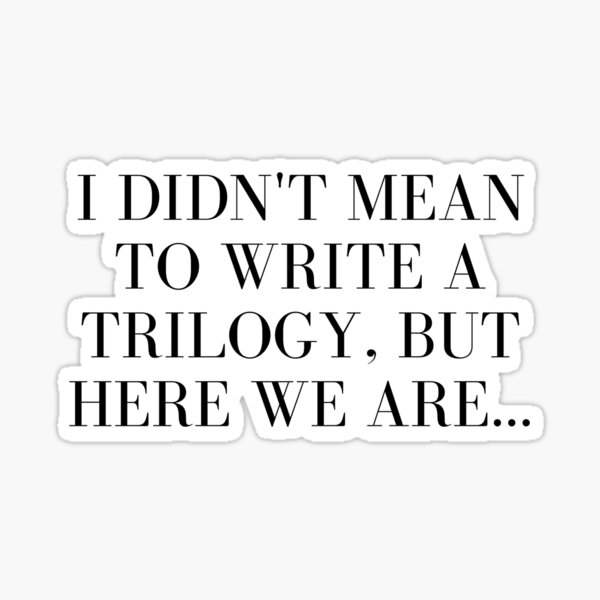 I didn't mean to write a trilogy Sticker