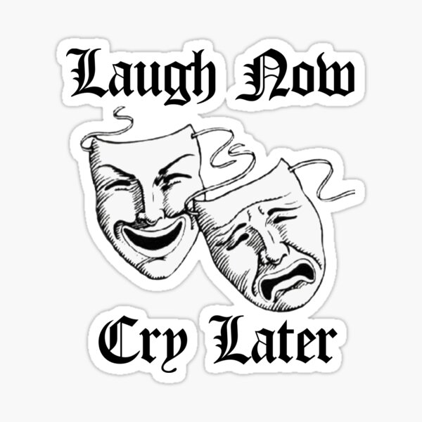 Laugh Now Cry Later Sticker