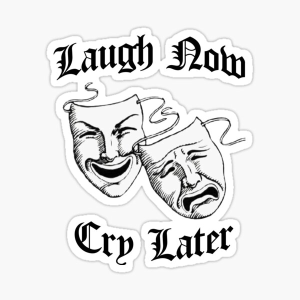 Laugh now cry later' Sticker