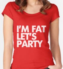 I'm fat let's party Women's Fitted Scoop T-Shirt