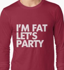 I'm fat let's party Long Sleeve T-Shirt