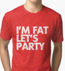 I'm fat let's party Tri-blend T-Shirt