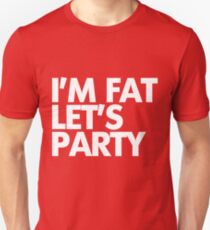 I'm fat let's party Unisex T-Shirt