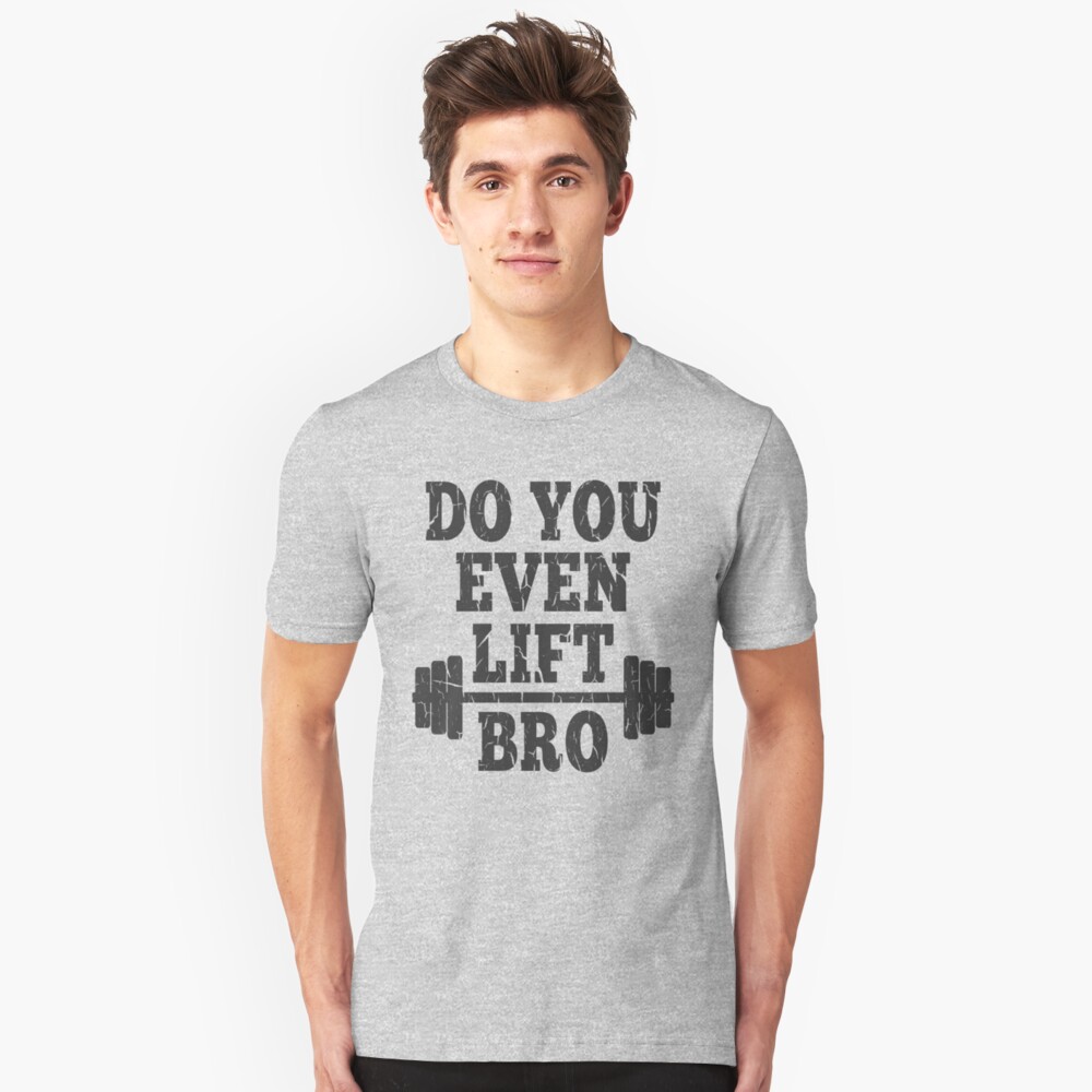 Do You Even Lift Bro T Shirt By Xdurango Redbubble