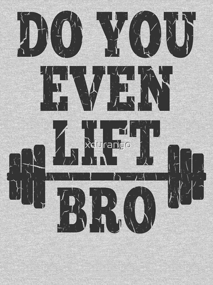 Do You Even Lift Bro T Shirt For Sale By Xdurango Redbubble Weightlifting T Shirts