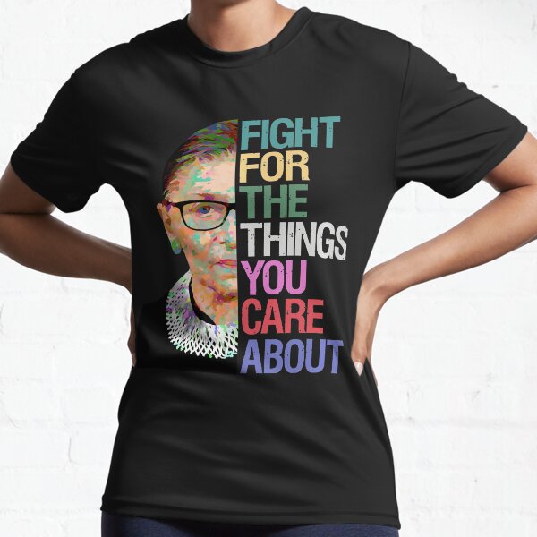 Fight for the Things You Care About RBG Ruth Bader Ginsburg Active T-Shirt