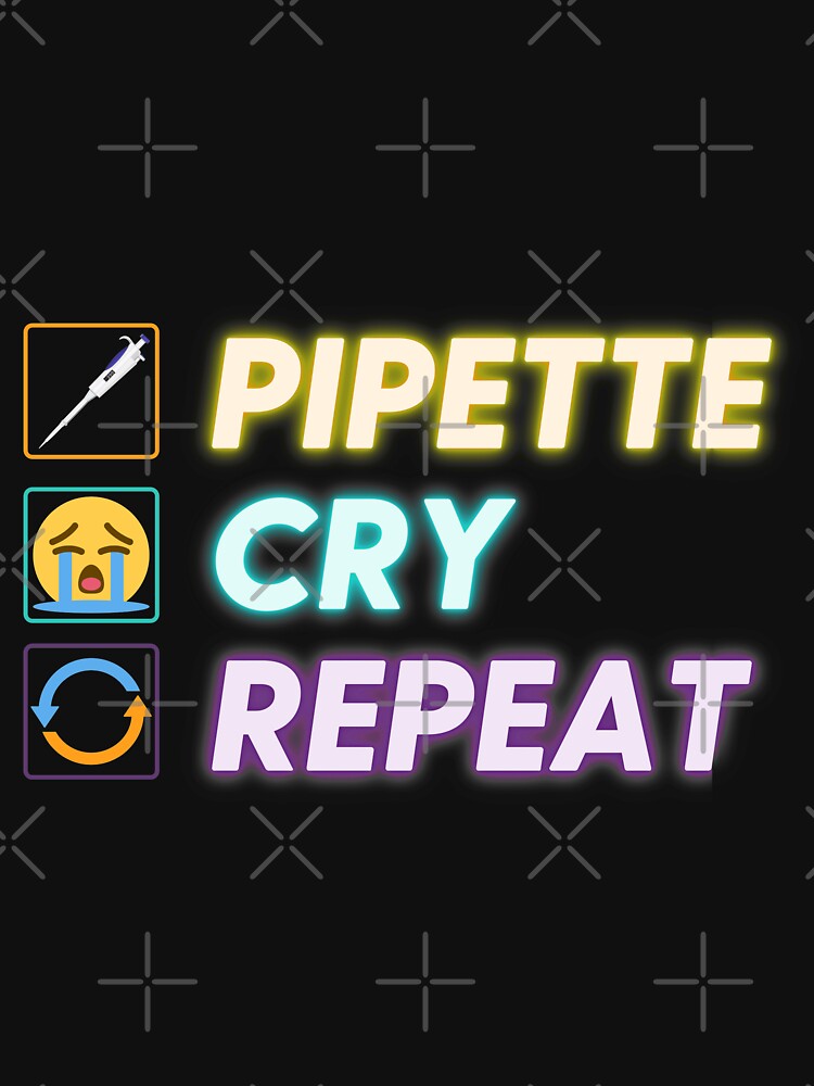 "PIPETTE CRY REPEAT PCR Funny Science Lab Biotech Teachers" T-shirt for ...