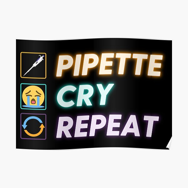 "PIPETTE CRY REPEAT PCR Funny Science Lab Biotech Teachers" Poster by ...