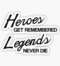 Heroes Get Remembered, Legends Never Die Sticker