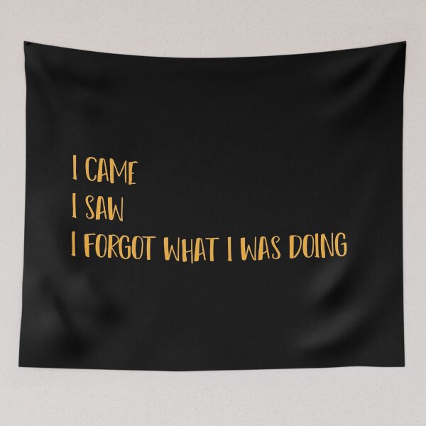 Item preview, I came I saw I forgot what I was doing Simple Funny Quote  designed and sold by MerchSpot.