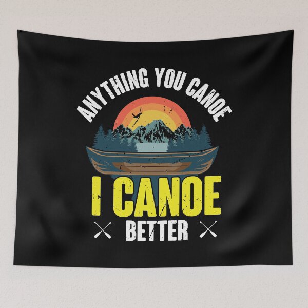 Item preview, Anything you canoe I canoe better, canoeing, sports designed and sold by TDesign1.