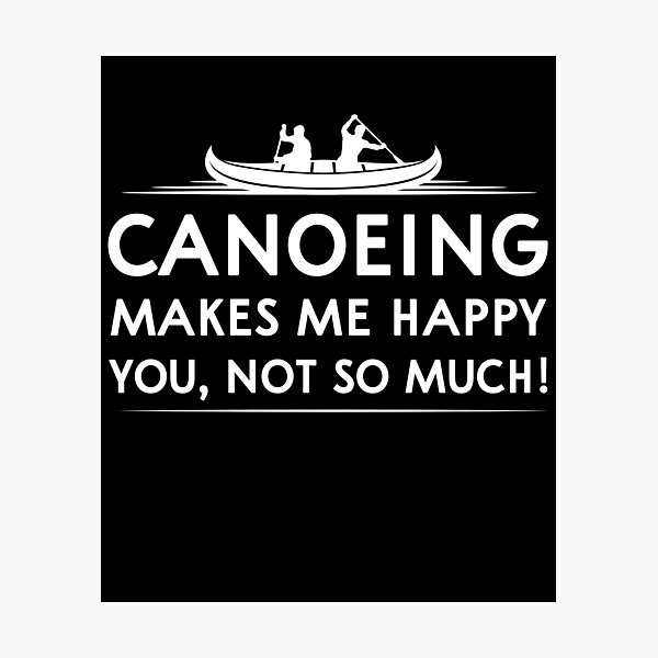 Item preview, Canoeing makes me happy you, not so much! designed and sold by TDesign1.