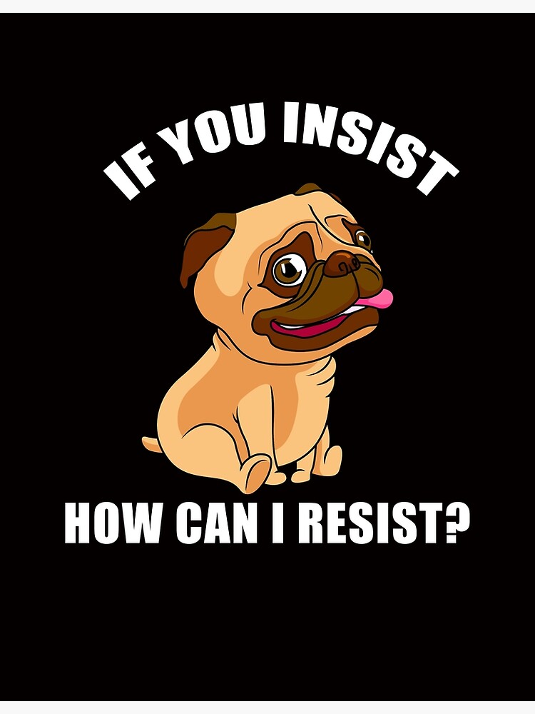 "Humans can't resist pugs" Poster by nichomauricio Redbubble