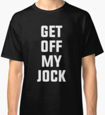 Get Off My Jock Classic T-Shirt