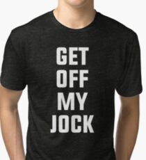 Get Off My Jock Tri-blend T-Shirt