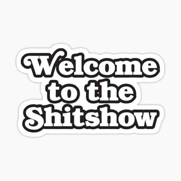 Welcome to the Shitshow Sticker