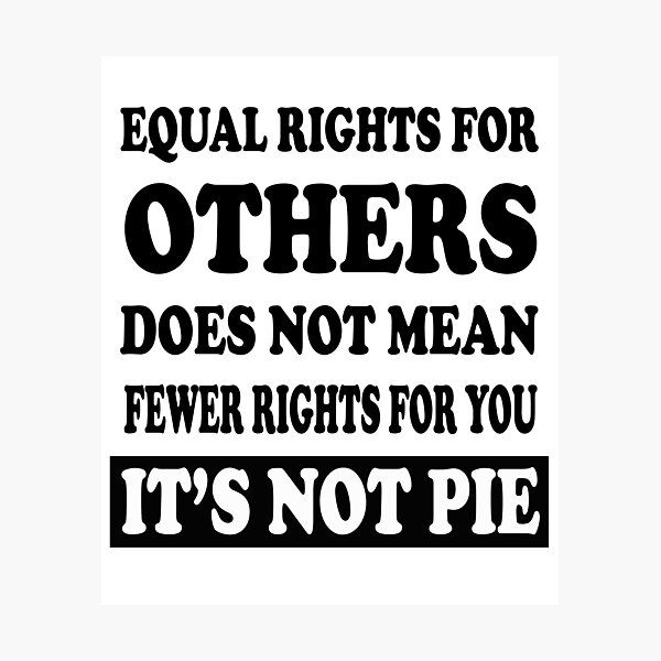Equal Rights For Others Does Not Mean Fewer Rights For You Its Not Pie ...