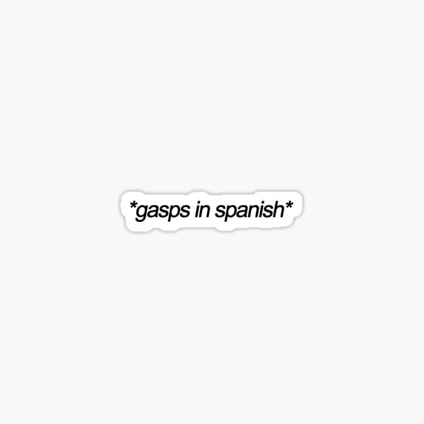 "*gasps in spanish*" Sticker for Sale by rundevilrun Redbubble