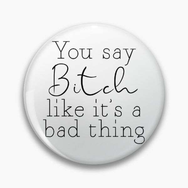 Item preview, You say Bitch Like it's a bad Thing designed and sold by RawPeaches.