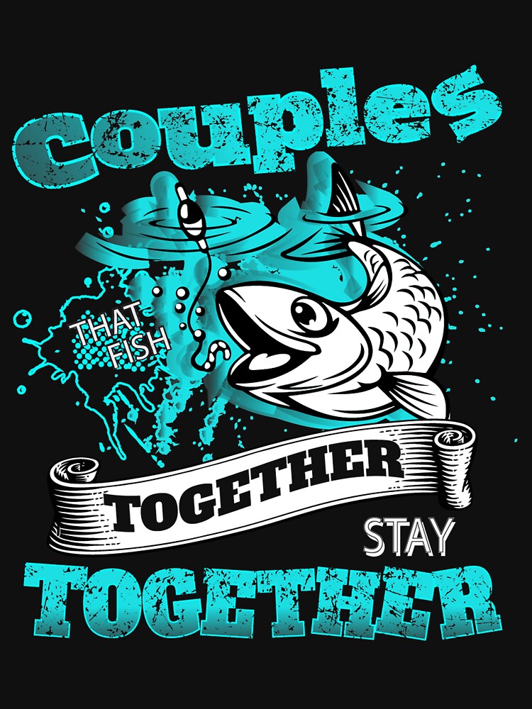 Couples that fish together stay together - Awesome fishing couple Gift |  Essential T-Shirt