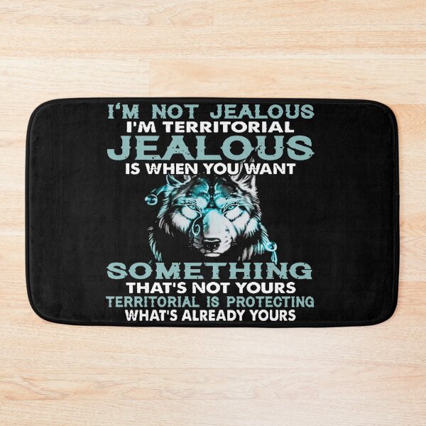 Item preview, WOLF I'M NOT JEALOUS I'M TERRITORIAL JEALOUS IS WHEN YOU WANT SOMETHING THAT'S NOT YOURS  designed and sold by CARDWELL-COWEL.