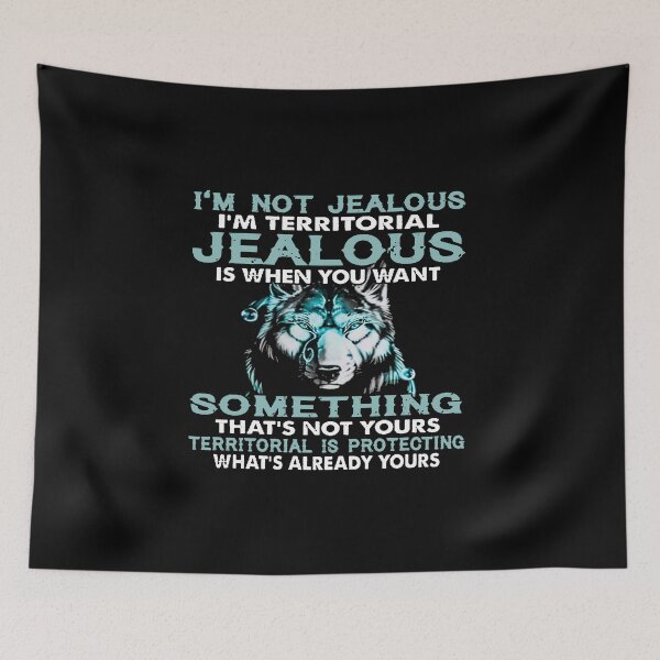 Item preview, WOLF I'M NOT JEALOUS I'M TERRITORIAL JEALOUS IS WHEN YOU WANT SOMETHING THAT'S NOT YOURS  designed and sold by CARDWELL-COWEL.