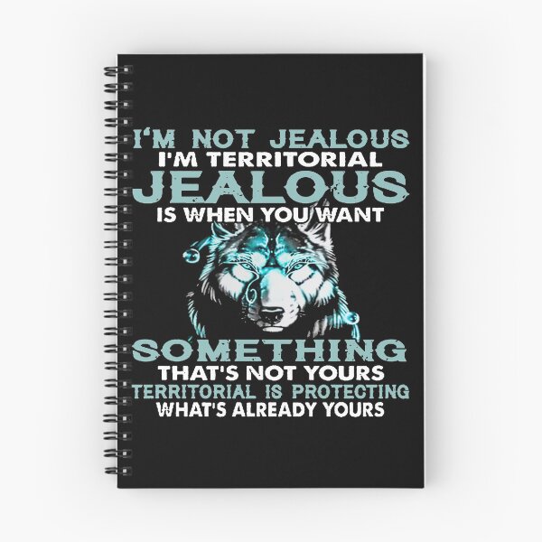 Item preview, WOLF I'M NOT JEALOUS I'M TERRITORIAL JEALOUS IS WHEN YOU WANT SOMETHING THAT'S NOT YOURS  designed and sold by CARDWELL-COWEL.