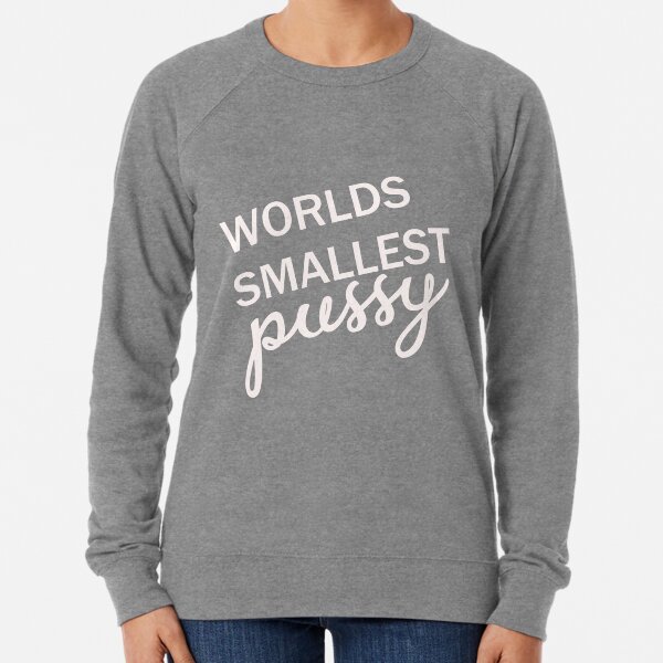 Worlds smallest pussy Lightweight Sweatshirt