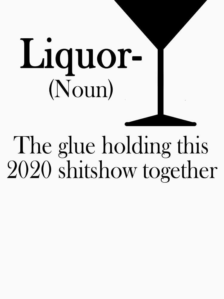 Thumbnail 7 of 7, Classic T-Shirt, Liquor - The glue holding this 2020 shitshow together designed and sold by SusanneFurst.