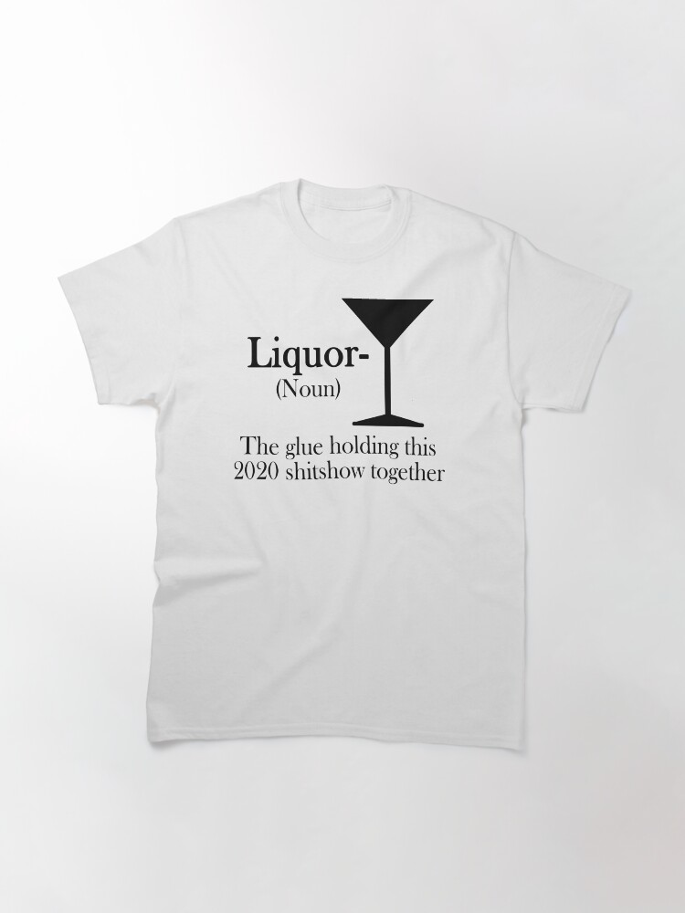 Thumbnail 3 of 7, Classic T-Shirt, Liquor - The glue holding this 2020 shitshow together designed and sold by SusanneFurst.