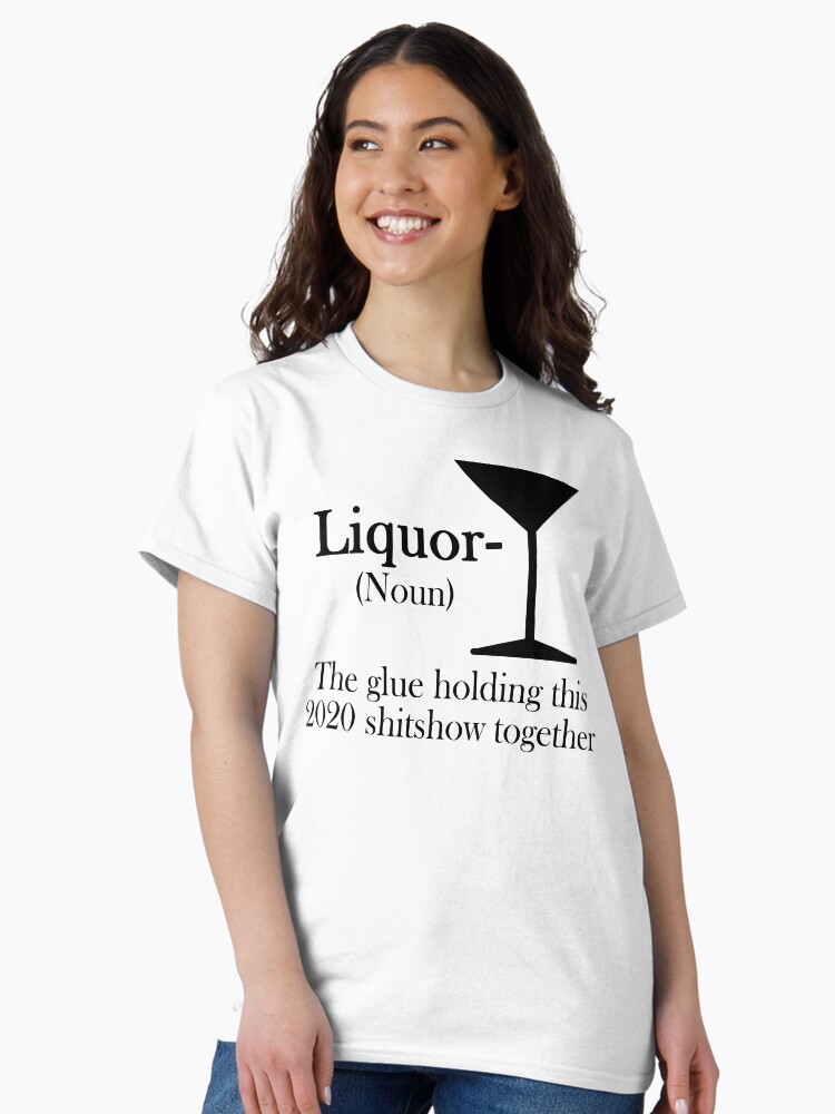Thumbnail 2 of 7, Classic T-Shirt, Liquor - The glue holding this 2020 shitshow together designed and sold by SusanneFurst.