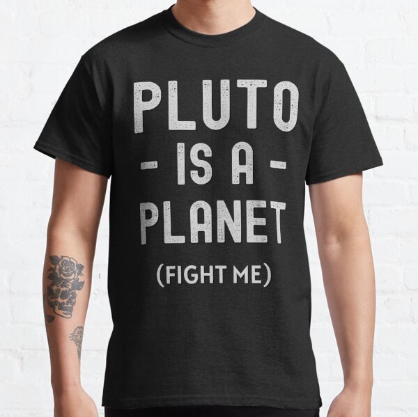 Pluto Is A Planet Fight Me Classic T-Shirt