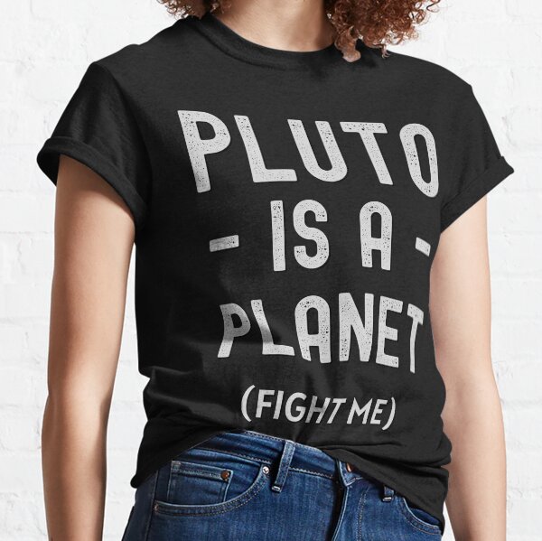 Pluto Is A Planet Fight Me Classic T-Shirt