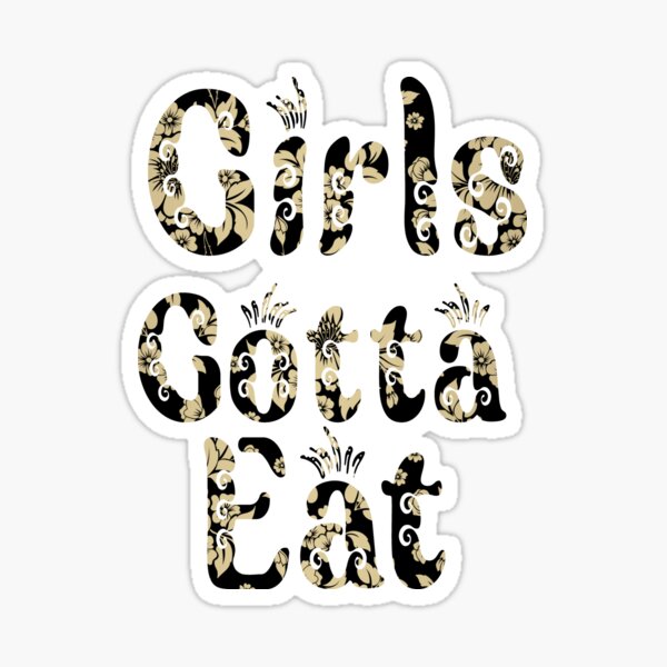 "Girls Gotta Eat" Sticker by ka2nelronz Redbubble