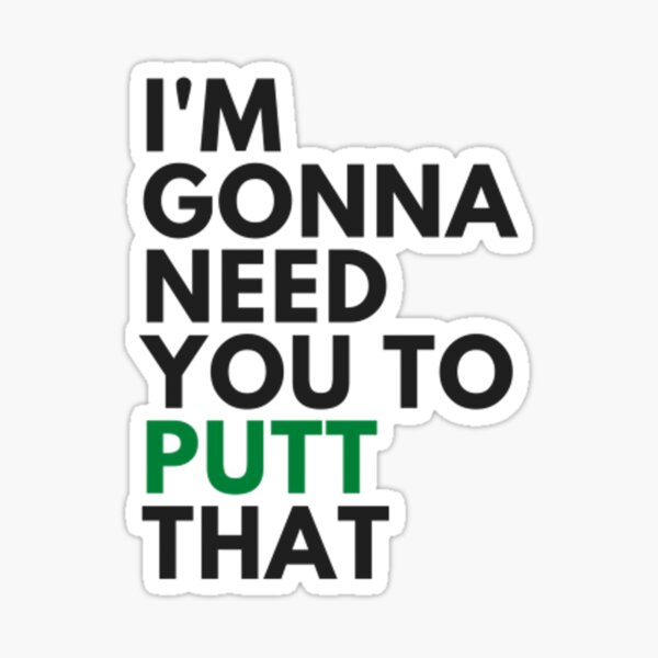 I am gonna need you to PUTT that - Funny golf Sticker