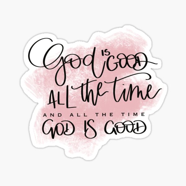 God is good all the time and all the time, God is good Sticker