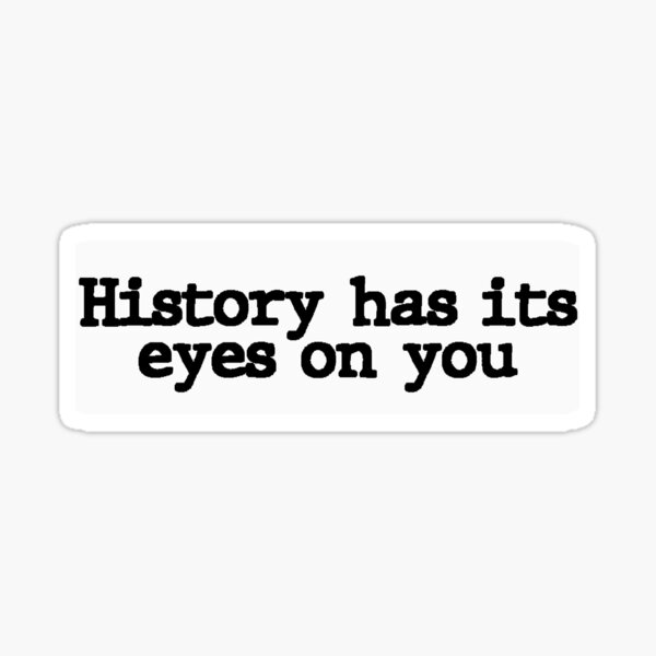 History Has Its Eyes On You Gifts & Merchandise Redbubble
