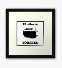 I'd Rather Be Toasted Framed Print