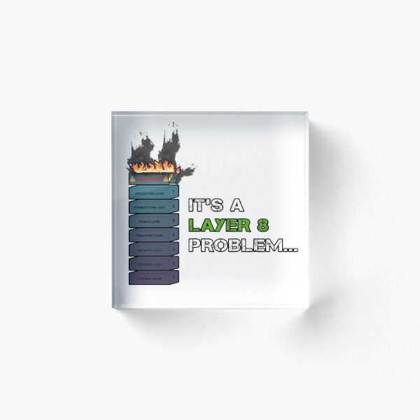 IT'S A LAYER 8 PROBLEM - Burning OSI Layer 8 Acrylic Block for Sale by  Fast-Designs