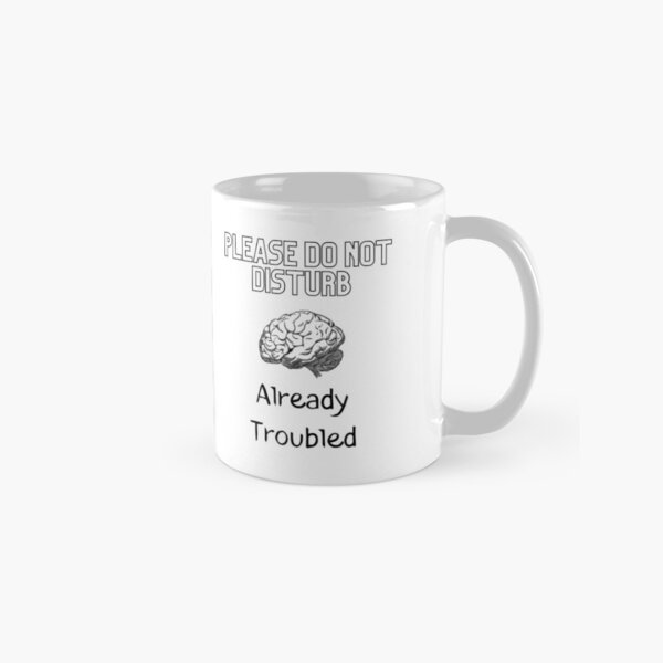 Please DO NOT Disturb Already Troubled Classic Mug